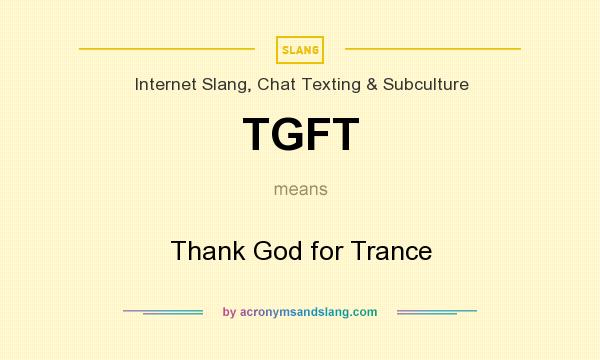 What does TGFT mean? It stands for Thank God for Trance
