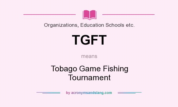 What does TGFT mean? It stands for Tobago Game Fishing Tournament