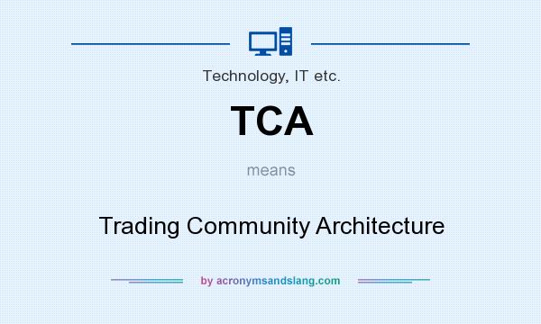What does TCA mean? It stands for Trading Community Architecture