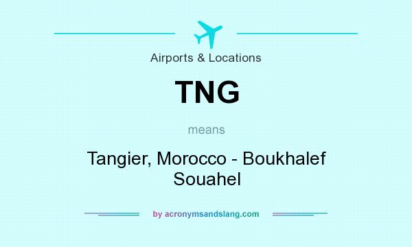 What does TNG mean? It stands for Tangier, Morocco - Boukhalef Souahel