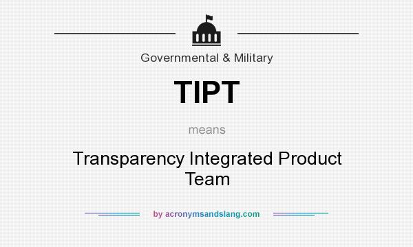 What does TIPT mean? It stands for Transparency Integrated Product Team