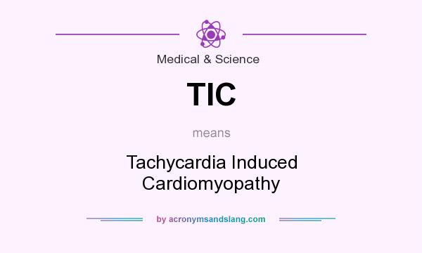 What does TIC mean? It stands for Tachycardia Induced Cardiomyopathy