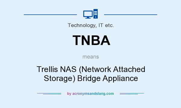 What does TNBA mean? It stands for Trellis NAS (Network Attached Storage) Bridge Appliance