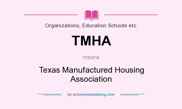 What does TMHA mean? It stands for Texas Manufactured Housing Association
