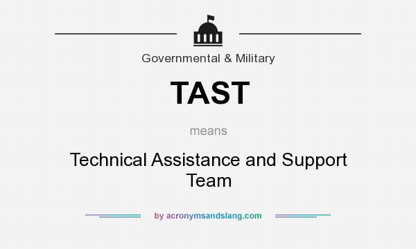 What does TAST mean? It stands for Technical Assistance and Support Team