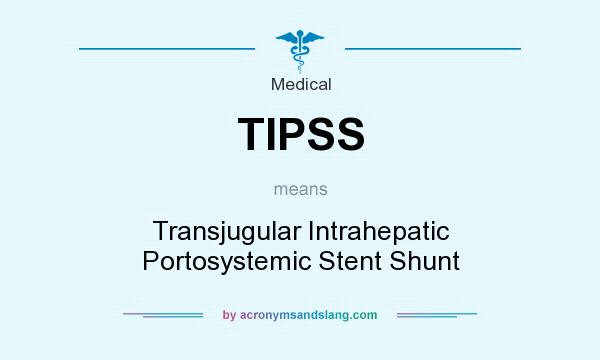 What does TIPSS mean? It stands for Transjugular Intrahepatic Portosystemic Stent Shunt