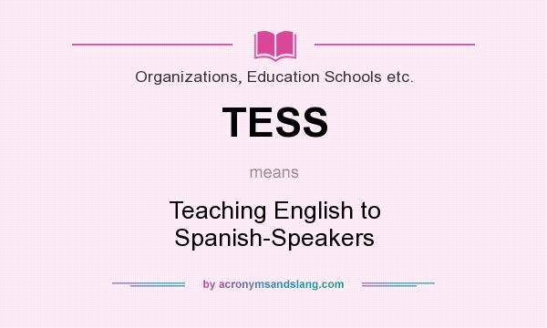 What does TESS mean? It stands for Teaching English to Spanish-Speakers