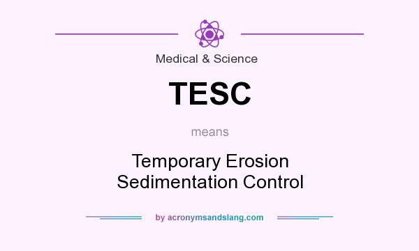 What does TESC mean? It stands for Temporary Erosion Sedimentation Control