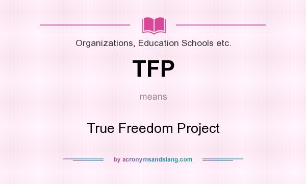 What does TFP mean? It stands for True Freedom Project