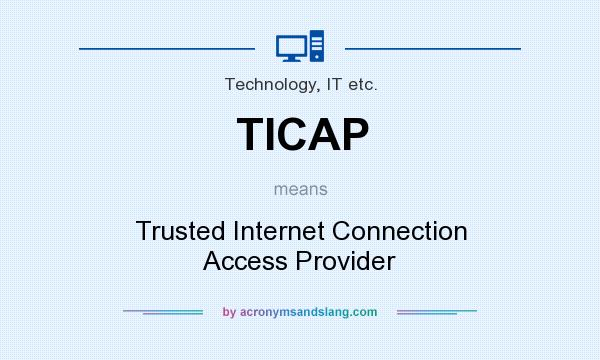 What does TICAP mean? It stands for Trusted Internet Connection Access Provider