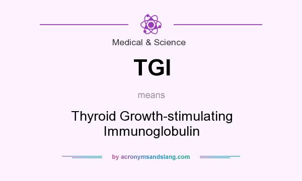 What does TGI mean? It stands for Thyroid Growth-stimulating Immunoglobulin