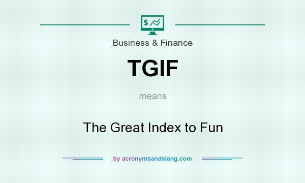 What does TGIF mean? It stands for The Great Index to Fun