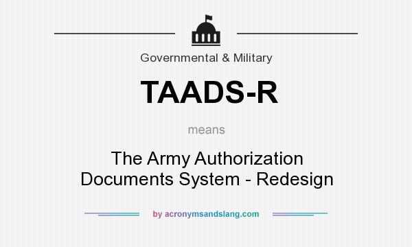 What does TAADS-R mean? It stands for The Army Authorization Documents System - Redesign
