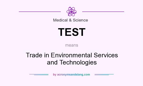 What does TEST mean? It stands for Trade in Environmental Services and Technologies