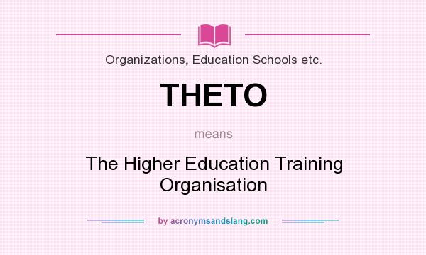 What does THETO mean? It stands for The Higher Education Training Organisation