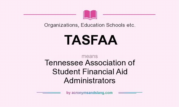 What does TASFAA mean? It stands for Tennessee Association of Student Financial Aid Administrators