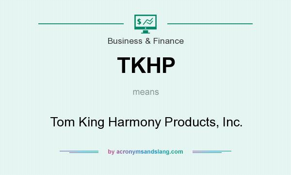 What does TKHP mean? It stands for Tom King Harmony Products, Inc.