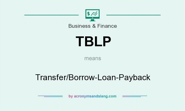 What does TBLP mean? It stands for Transfer/Borrow-Loan-Payback