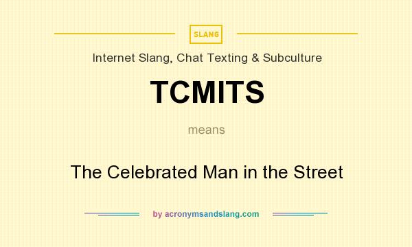 What does TCMITS mean? It stands for The Celebrated Man in the Street