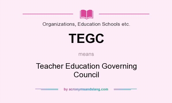 What does TEGC mean? It stands for Teacher Education Governing Council