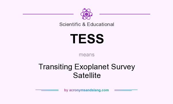 What does TESS mean? It stands for Transiting Exoplanet Survey Satellite