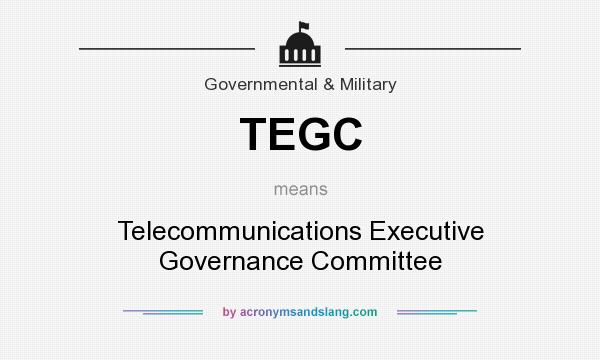 What does TEGC mean? It stands for Telecommunications Executive Governance Committee