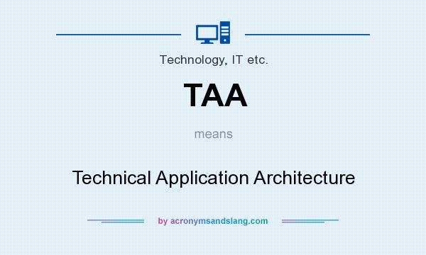 What does TAA mean? It stands for Technical Application Architecture