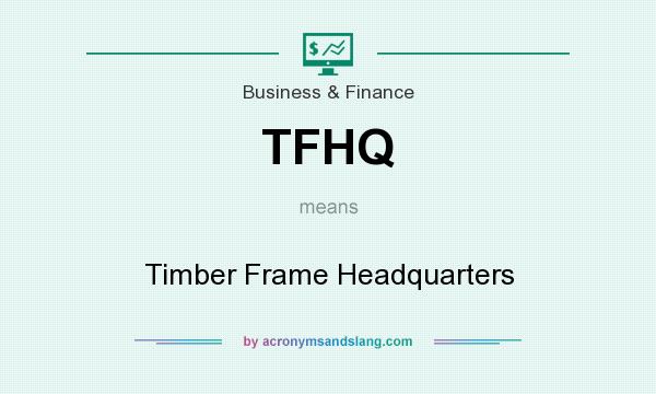What does TFHQ mean? It stands for Timber Frame Headquarters