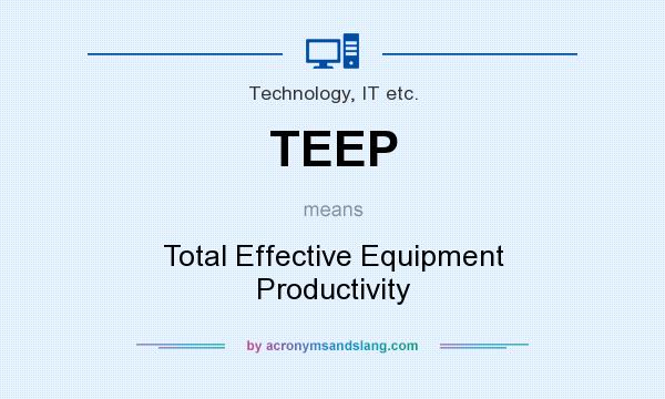 What does TEEP mean? It stands for Total Effective Equipment Productivity