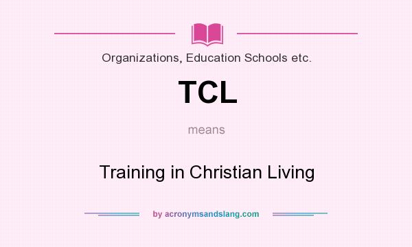 What does TCL mean? It stands for Training in Christian Living