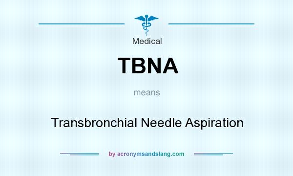 What does TBNA mean? It stands for Transbronchial Needle Aspiration