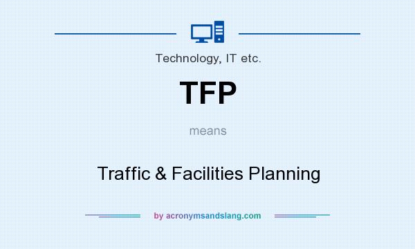 What does TFP mean? It stands for Traffic & Facilities Planning