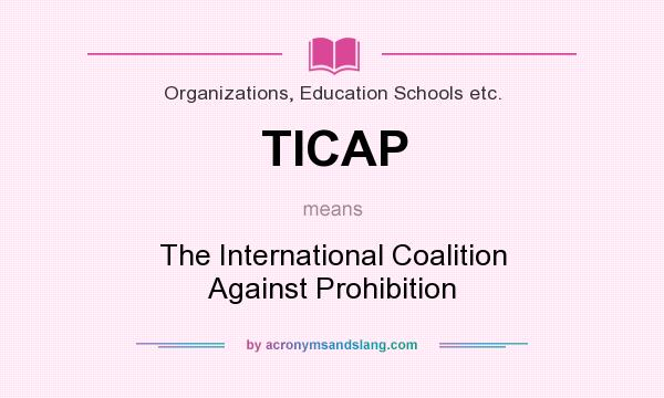 What does TICAP mean? It stands for The International Coalition Against Prohibition