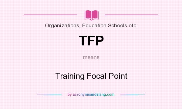 What does TFP mean? It stands for Training Focal Point
