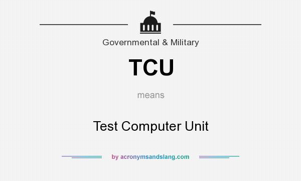 What does TCU mean? It stands for Test Computer Unit