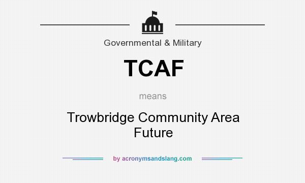 What does TCAF mean? It stands for Trowbridge Community Area Future