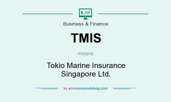 What does TMIS mean? It stands for Tokio Marine Insurance Singapore Ltd.