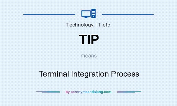 What does TIP mean? It stands for Terminal Integration Process