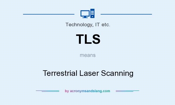 What does TLS mean? It stands for Terrestrial Laser Scanning