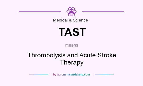What does TAST mean? It stands for Thrombolysis and Acute Stroke Therapy