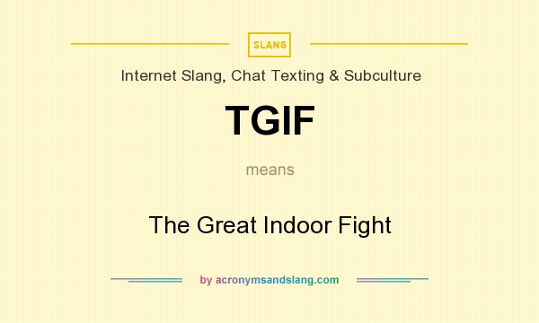What does TGIF mean? It stands for The Great Indoor Fight