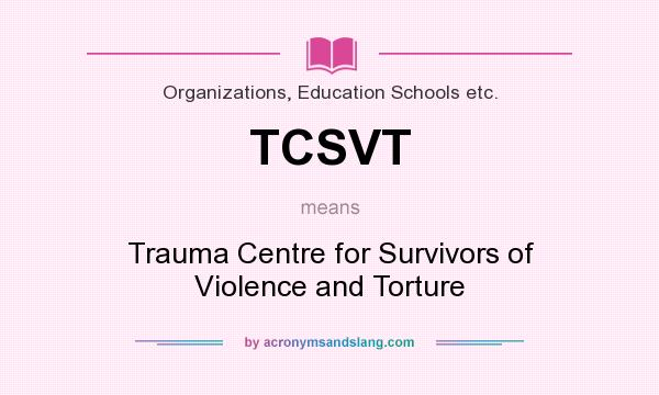 What does TCSVT mean? It stands for Trauma Centre for Survivors of Violence and Torture