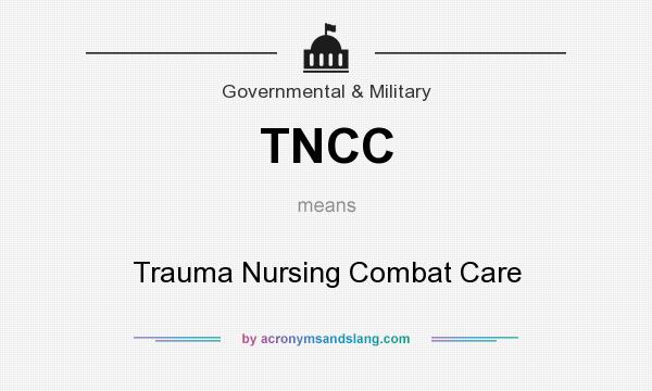 What does TNCC mean? It stands for Trauma Nursing Combat Care