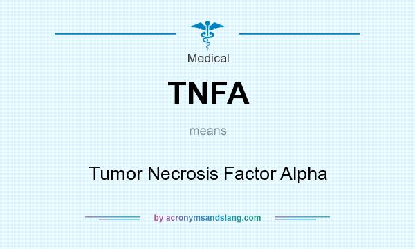 What does TNFA mean? It stands for Tumor Necrosis Factor Alpha