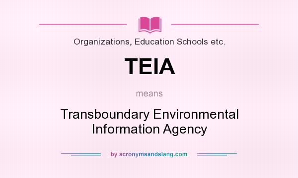 What does TEIA mean? It stands for Transboundary Environmental Information Agency
