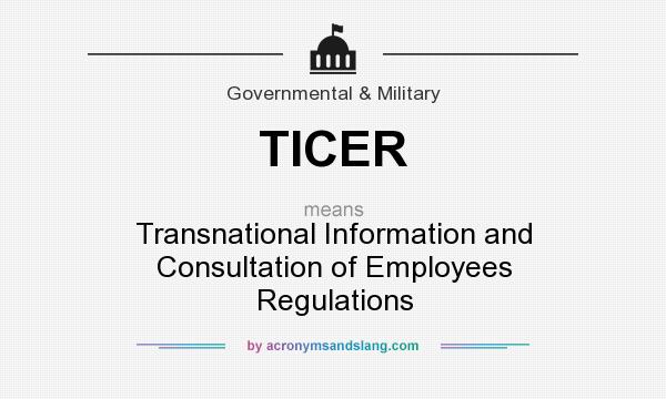 What does TICER mean? It stands for Transnational Information and Consultation of Employees Regulations