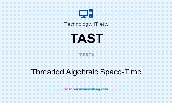 What does TAST mean? It stands for Threaded Algebraic Space-Time