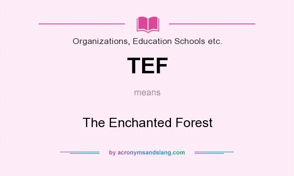 What does TEF mean? It stands for The Enchanted Forest
