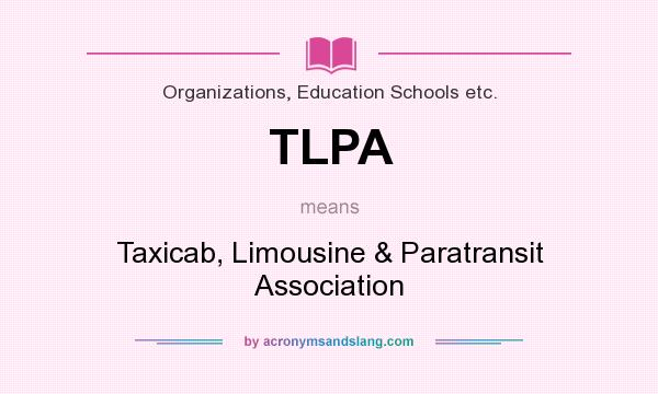 What does TLPA mean? It stands for Taxicab, Limousine & Paratransit Association