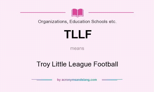 What does TLLF mean? It stands for Troy Little League Football